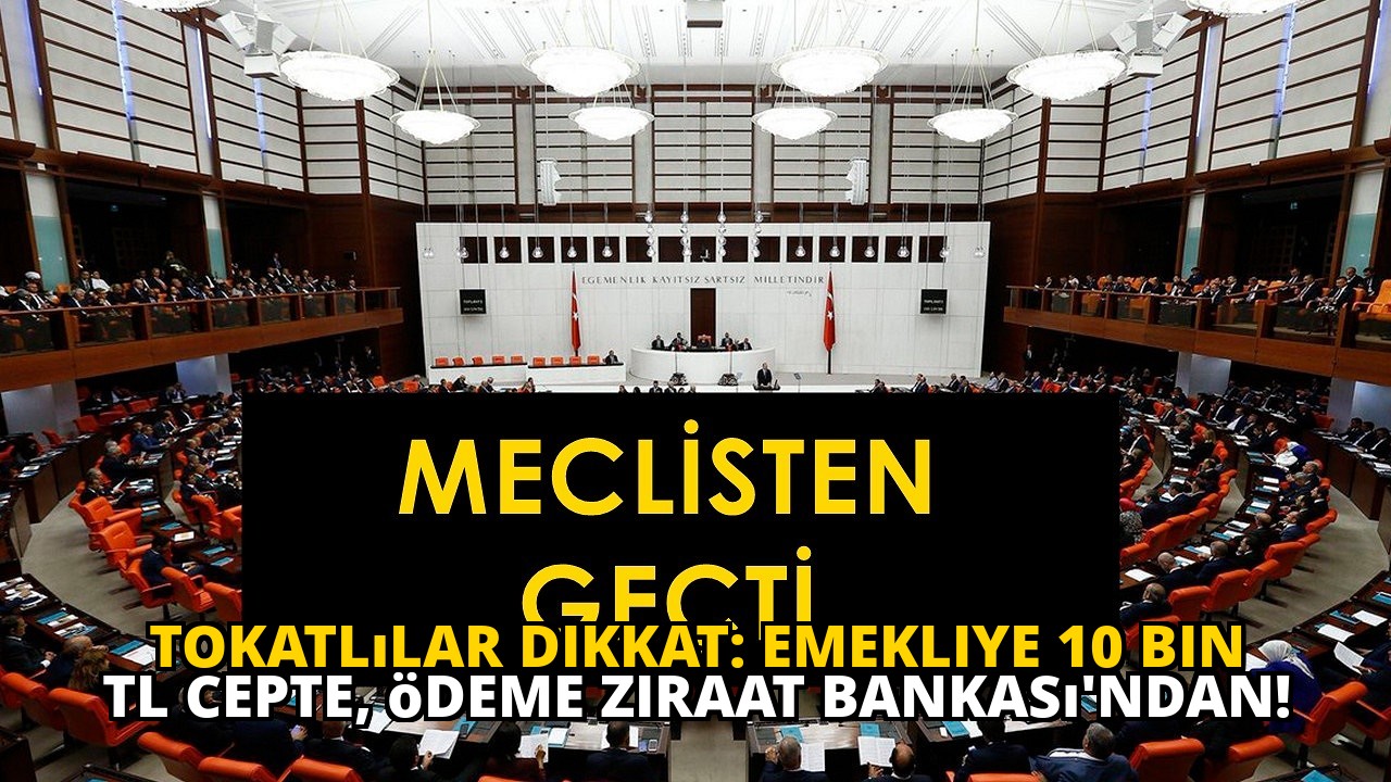 Tokatlılar dikkat: Emekliye 10 Bin TL cepte, ödeme Ziraat Bankası'ndan!