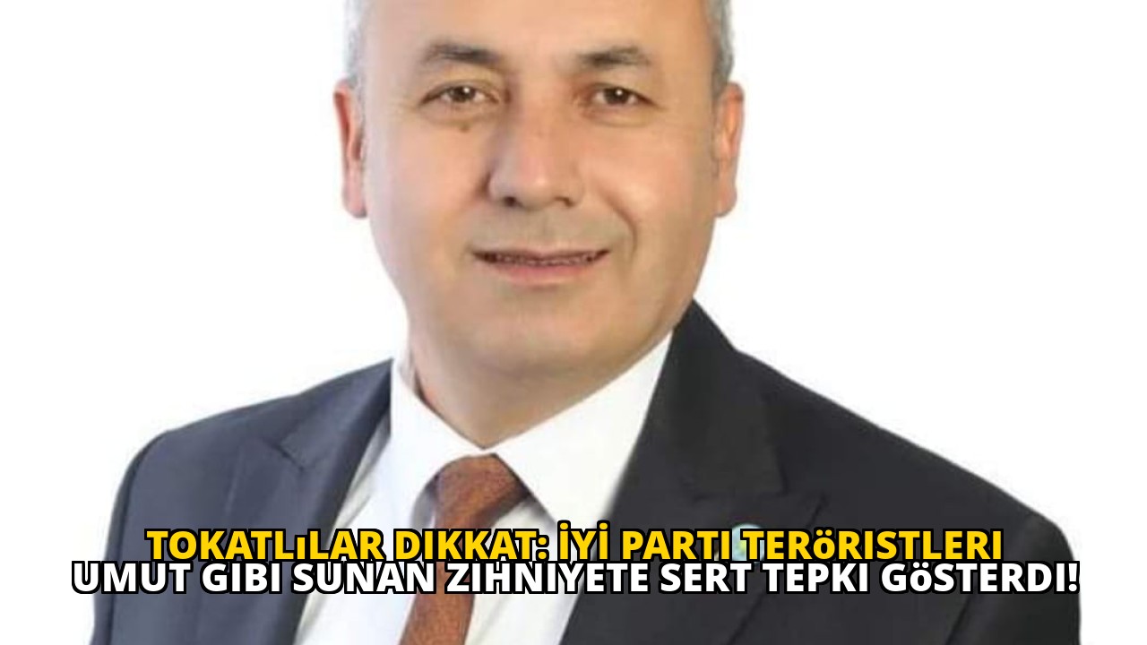 Tokatlılar dikkat: İYİ Parti teröristleri umut gibi sunan zihniyete sert tepki gösterdi!