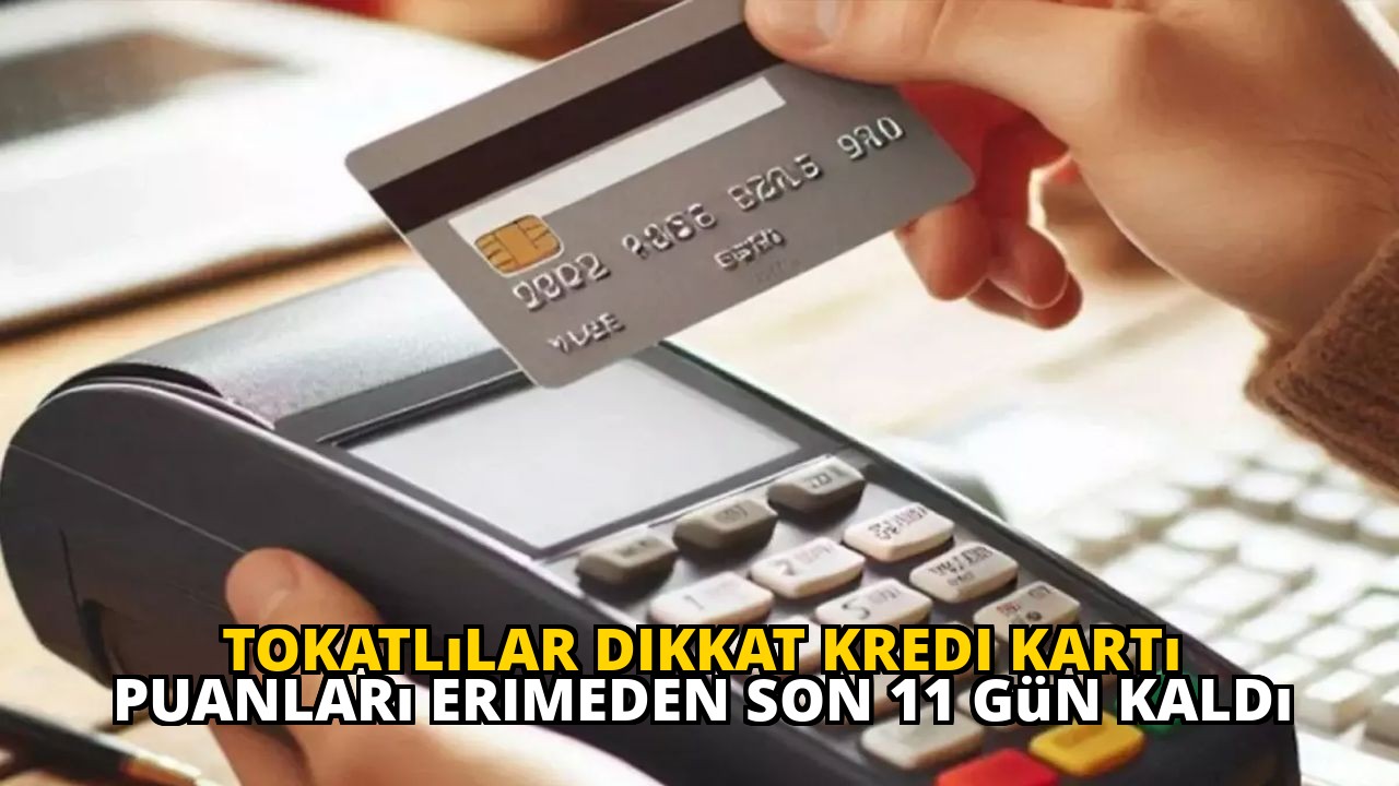 Tokatlılar dikkat kredi kartı puanları erimeden son 11 gün kaldı