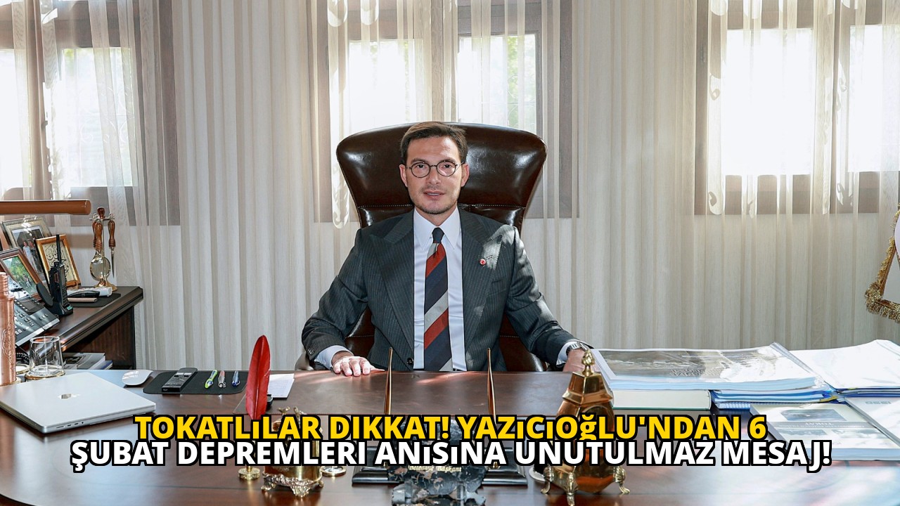 Tokatlılar dikkat! Yazıcıoğlu'ndan 6 Şubat depremleri anısına unutulmaz mesaj!