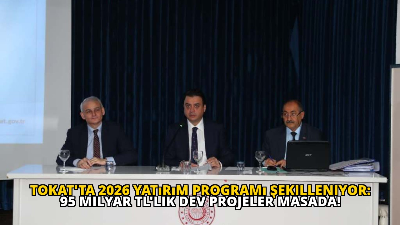 Tokat'ta 2026 Yatırım Programı Şekilleniyor: 95 Milyar TL'lik Dev Projeler Masada!