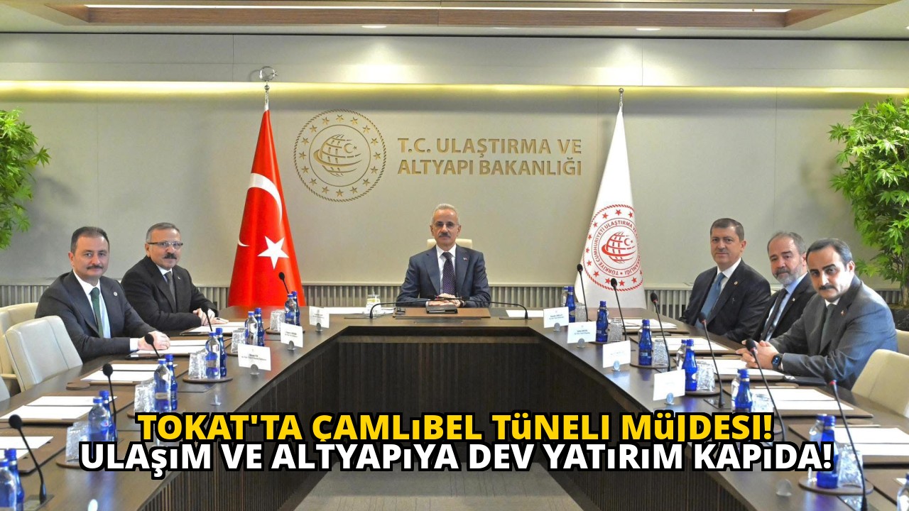 Tokat'ta Çamlıbel Tüneli müjdesi! Ulaşım ve altyapıya dev yatırım kapıda!
