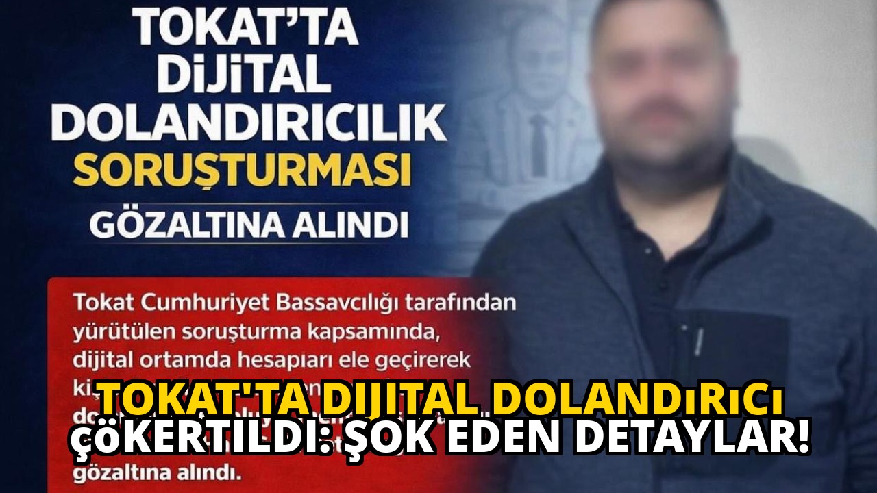 Tokat'ta dijital dolandırıcı çökertildi: Şok eden detaylar!