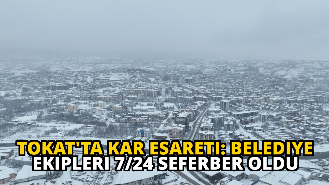 Tokat'ta Kar Esareti: Belediye Ekipleri 7/24 Seferber Oldu