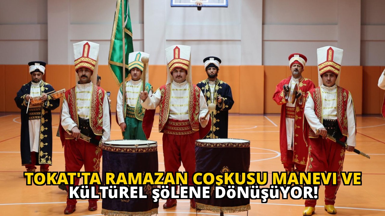 Tokat'ta Ramazan coşkusu manevi ve kültürel şölene dönüşüyor!
