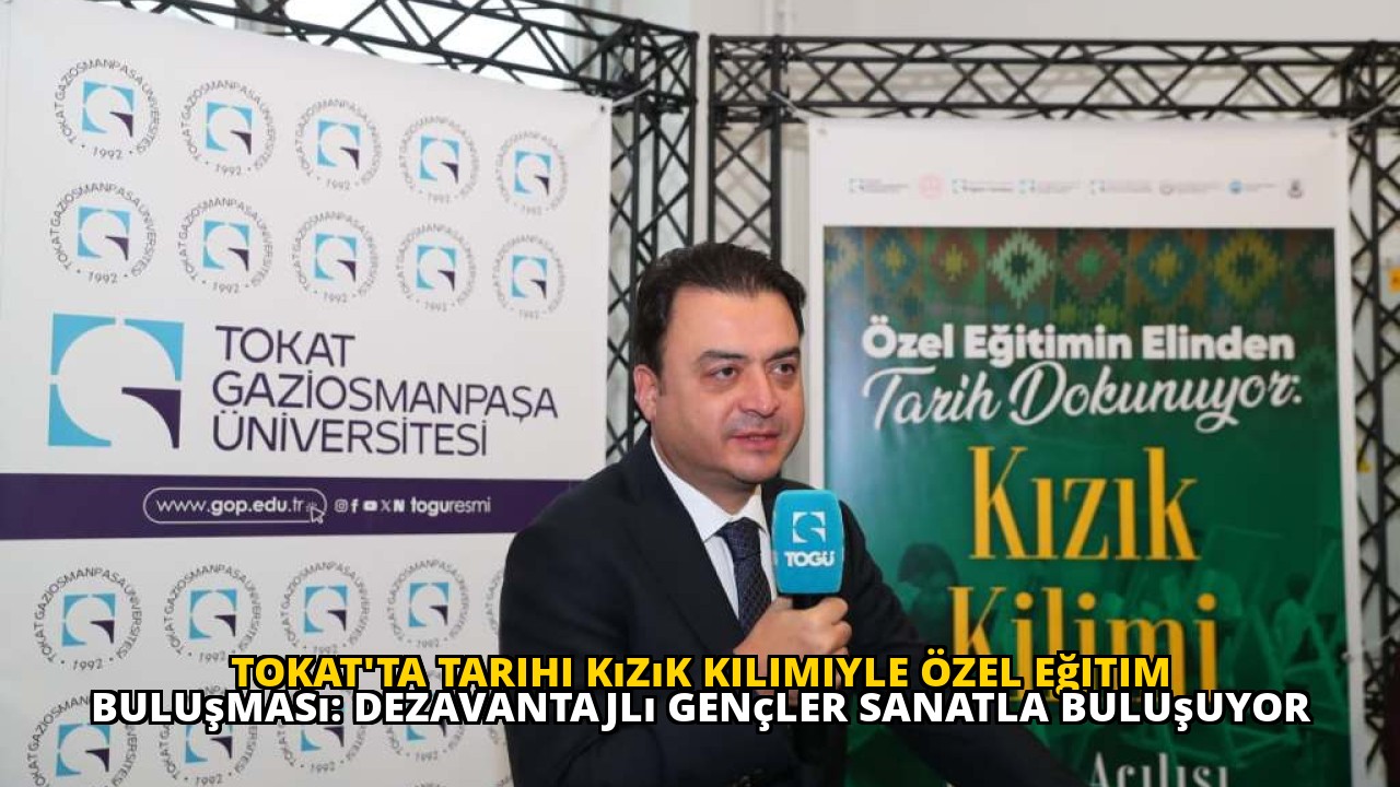 Tokat'ta Tarihi Kızık Kilimiyle Özel Eğitim Buluşması: Dezavantajlı Gençler Sanatla Buluşuyor
