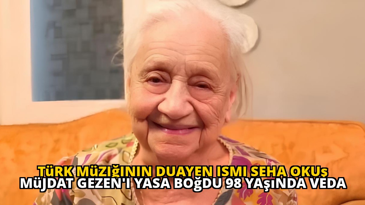 Türk müziğinin duayen ismi Seha Okuş Müjdat Gezen'i yasa boğdu 98 yaşında veda