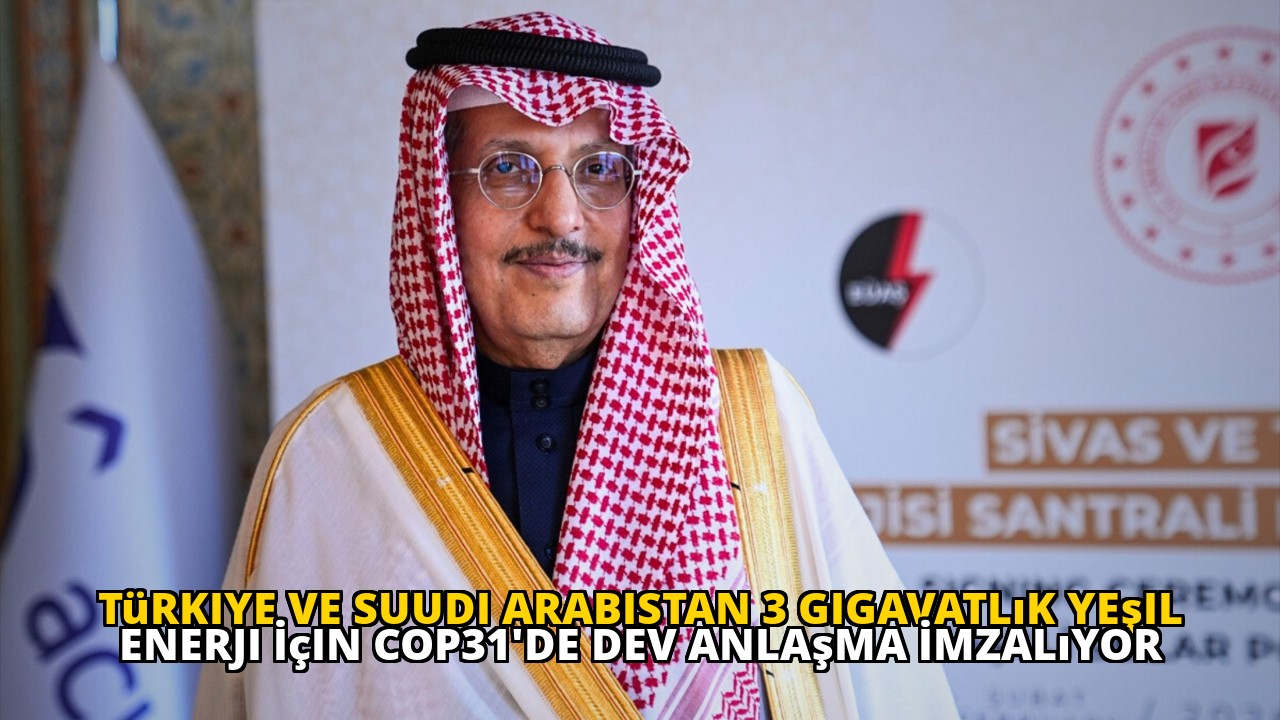Türkiye ve Suudi Arabistan 3 Gigavatlık Yeşil Enerji İçin COP31'de Dev Anlaşma İmzalıyor