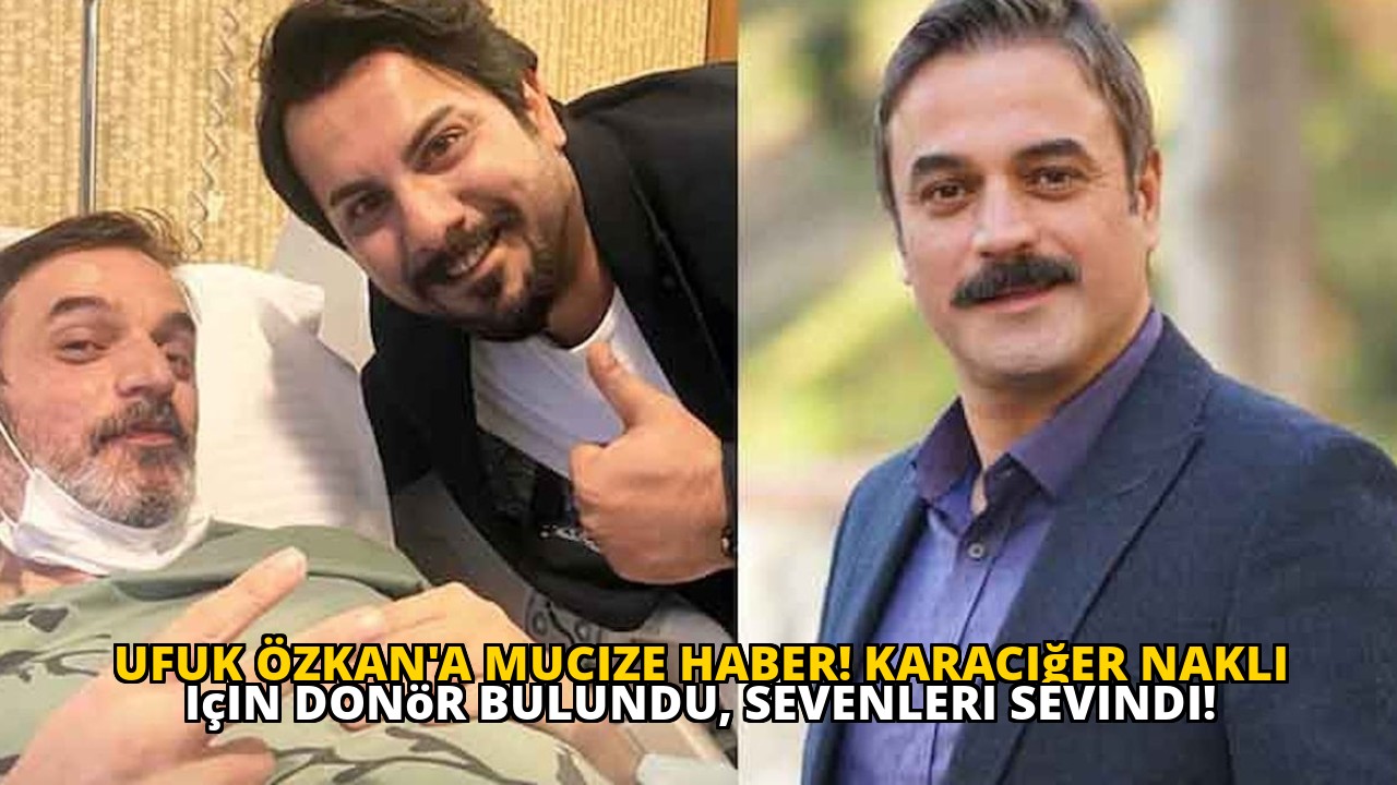 Ufuk Özkan'a mucize haber! Karaciğer nakli için donör bulundu, sevenleri sevindi!