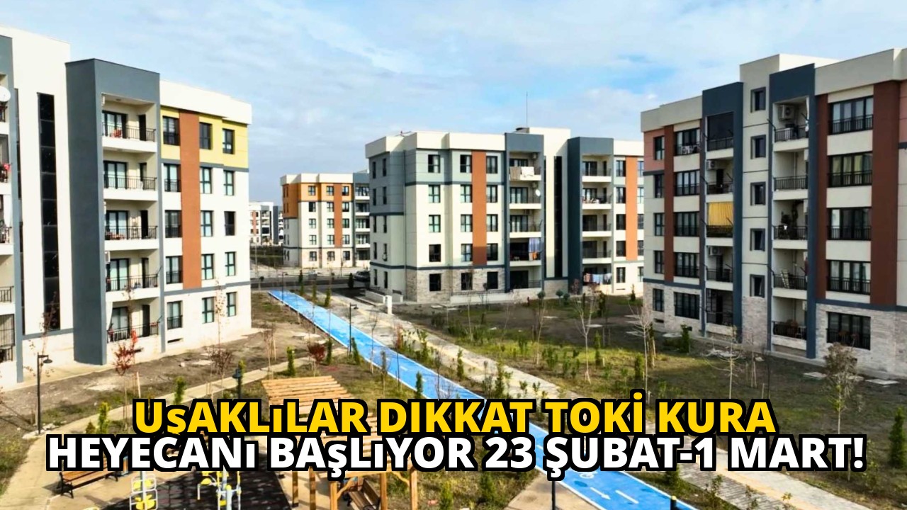 Uşaklılar dikkat TOKİ kura heyecanı başlıyor 23 Şubat-1 Mart!