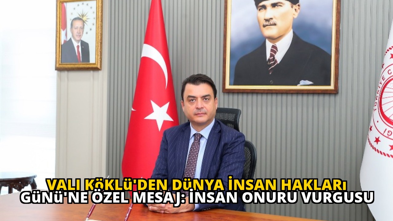 Vali Köklü'den Dünya İnsan Hakları Günü'ne Özel Mesaj: İnsan Onuru Vurgusu