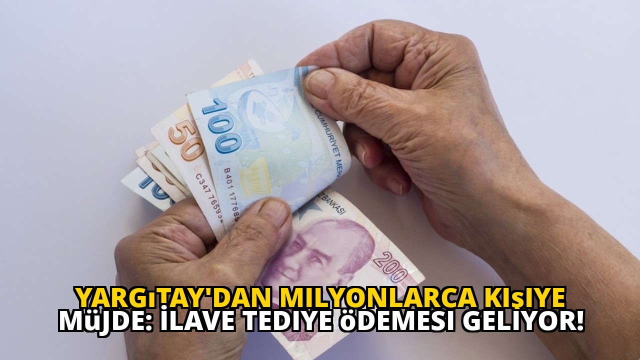 Yargıtay'dan milyonlarca kişiye müjde: İlave tediye ödemesi geliyor!