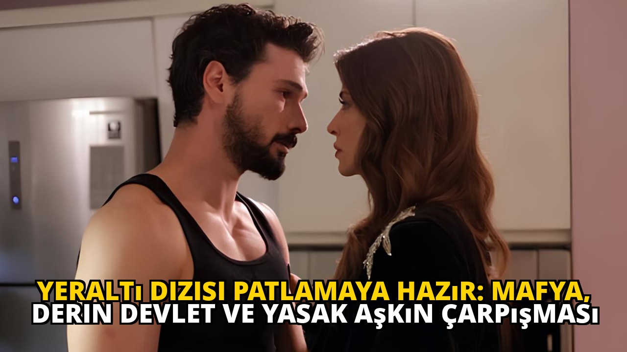 Yeraltı Dizisi Patlamaya Hazır: Mafya, Derin Devlet ve Yasak Aşkın Çarpışması
