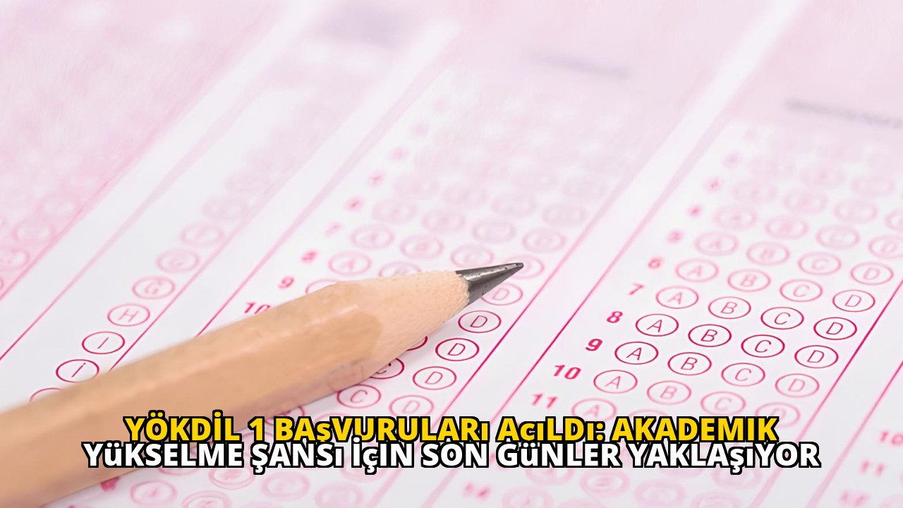 YÖKDİL 1 Başvuruları Açıldı: Akademik Yükselme Şansı İçin Son Günler Yaklaşıyor