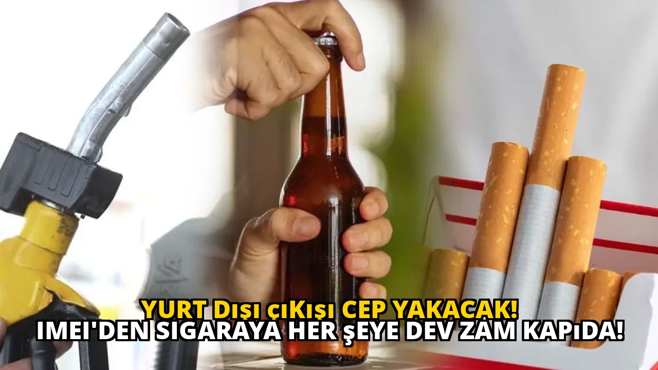 Yurt dışı çıkışı cep yakacak! IMEI'den sigaraya her şeye dev zam kapıda!