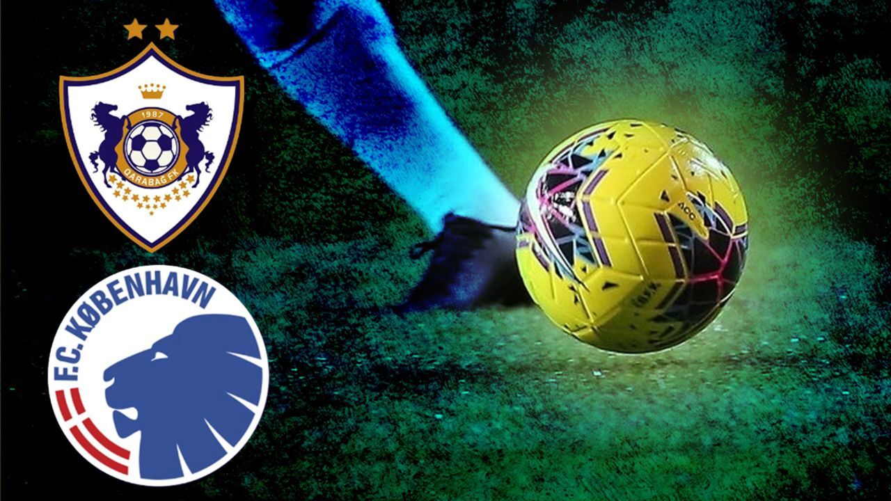 Karabağ - Kopenhag maçı ne zaman, saat kaçta ve hangi kanalda? UEFA Şampiyonlar Ligi'nde heyecan sürüyor