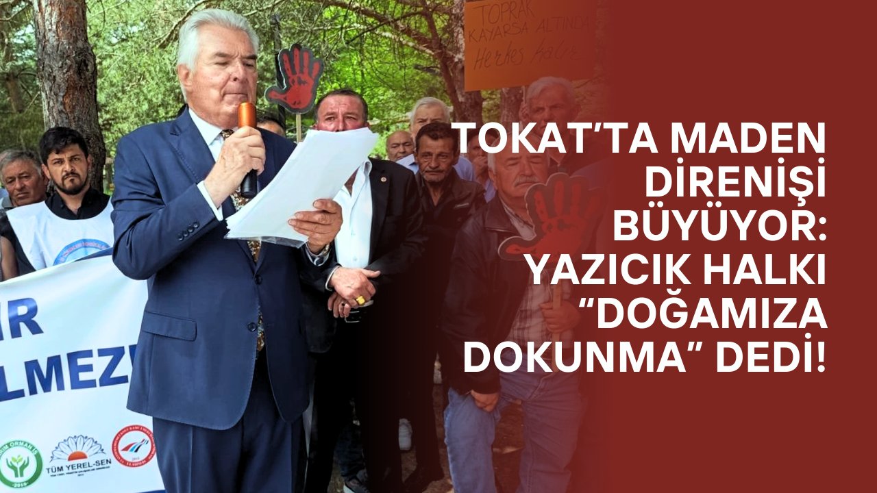 Tokat’ta Maden Direnişi Büyüyor: Yazıcık Halkı “Doğamıza Dokunma” Dedi!