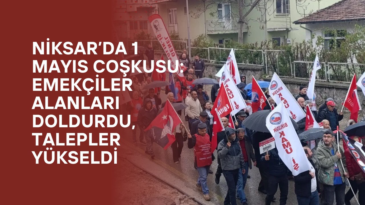 Niksar’da 1 Mayıs Coşkusu: Emekçiler Alanları Doldurdu, Talepler Yükseldi