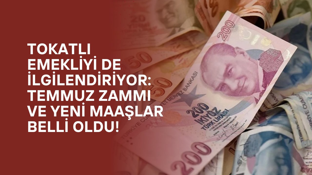 Tokatlı Emekliyi de İlgilendiriyor: Temmuz Zammı ve Yeni Maaşlar Belli Oldu!