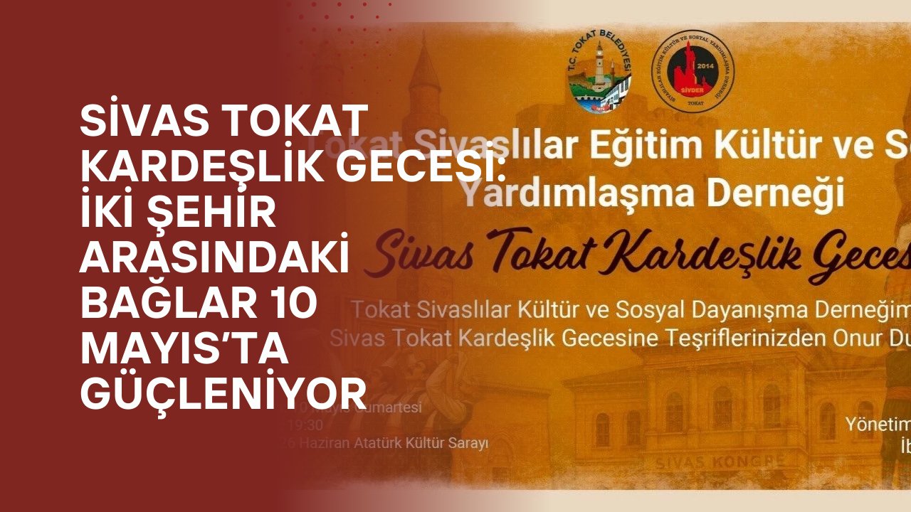 Sivas Tokat Kardeşlik Gecesi: İki Şehir Arasındaki Bağlar 10 Mayıs’ta Güçleniyor