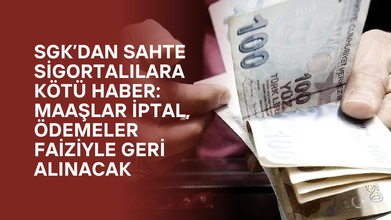 SGK’dan Sahte Sigortalılara Kötü Haber: Maaşlar İptal, Ödemeler Faiziyle Geri Alınacak
