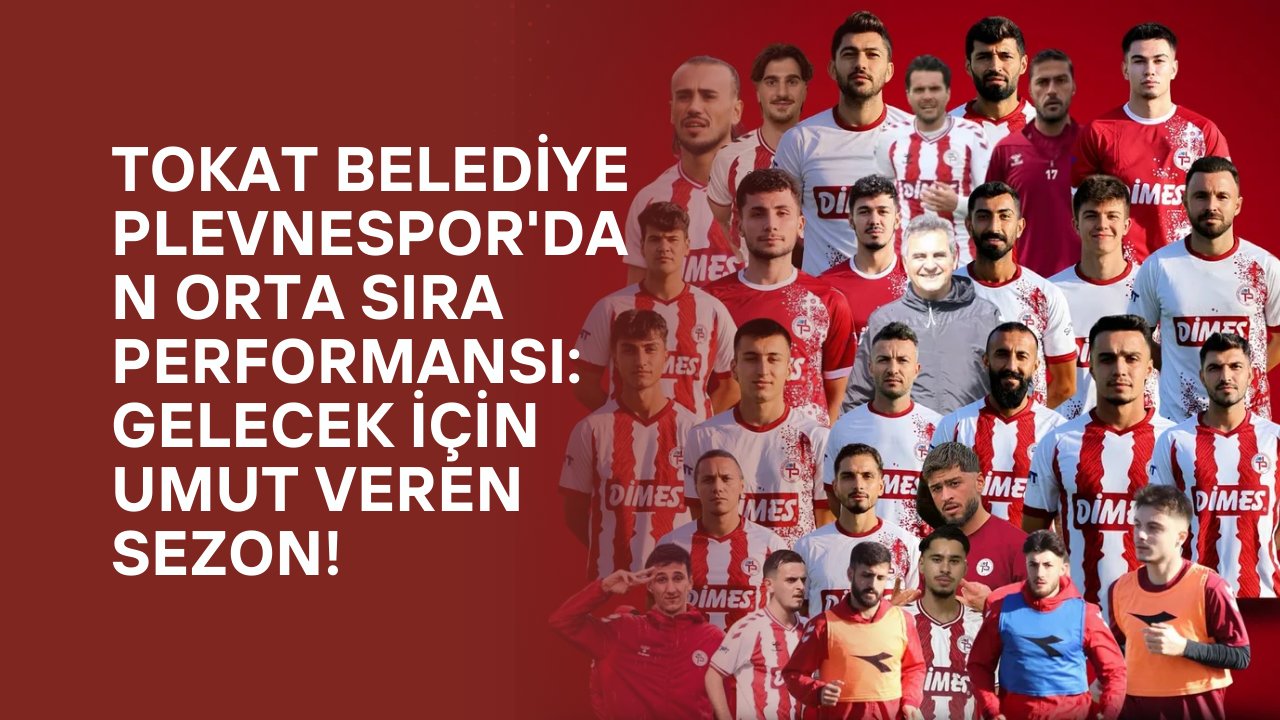 Tokat Belediye Plevnespor'dan Orta Sıra Performansı: Gelecek İçin Umut Veren Sezon!