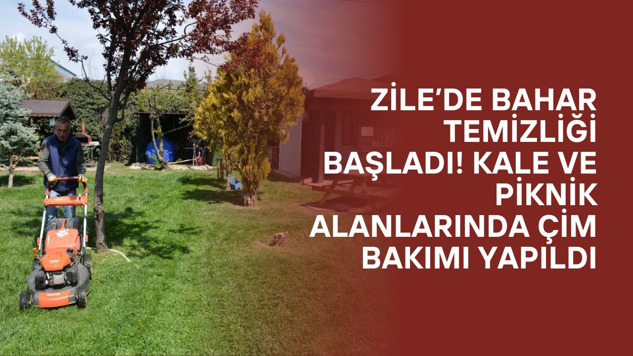 Zile’de bahar temizliği başladı! Kale ve piknik alanlarında çim bakımı yapıldı
