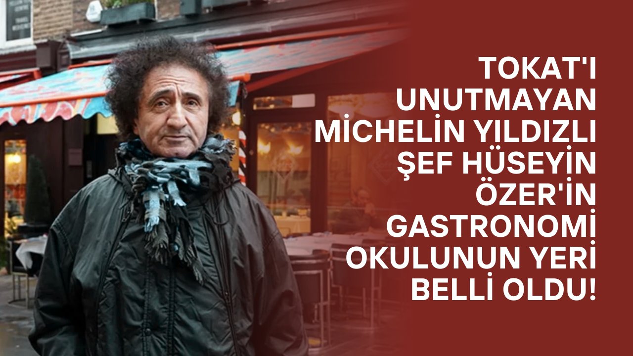 Tokat'ı unutmayan Michelin Yıldızlı Şef Hüseyin Özer'in Gastronomi Okulunun Yeri Belli Oldu!