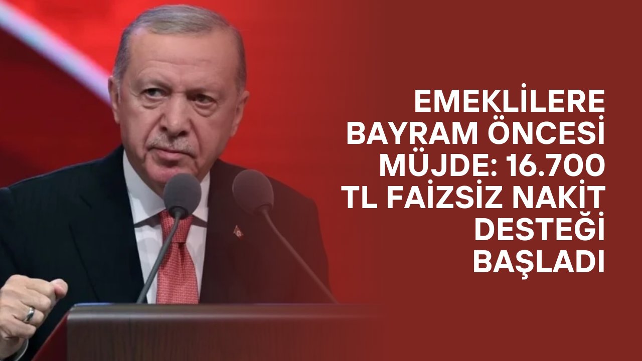 Emeklilere Bayram Öncesi Müjde: 16.700 TL Faizsiz Nakit Desteği Başladı