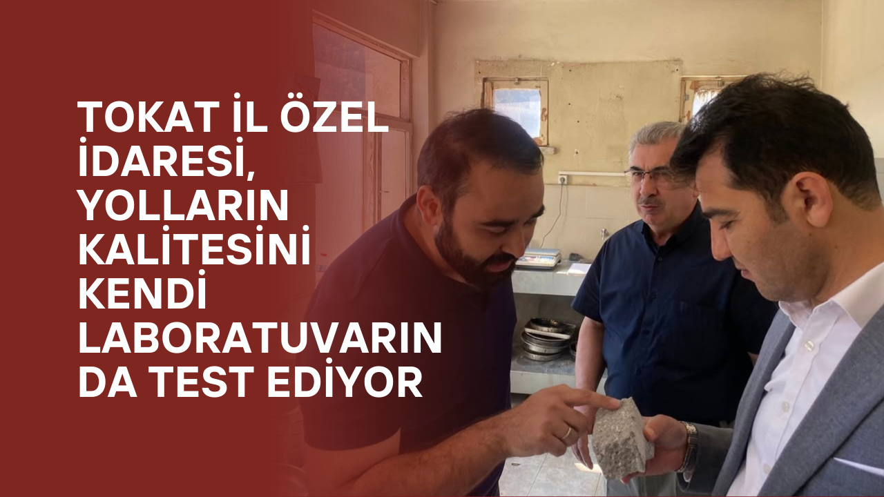 Tokat İl Özel İdaresi, Yolların Kalitesini Kendi Laboratuvarında Test Ediyor