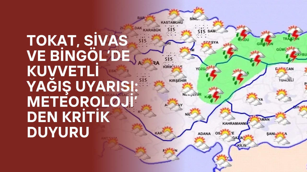 Tokat, Sivas ve Bingöl’de Kuvvetli Yağış Uyarısı: Meteoroloji’den Kritik Duyuru