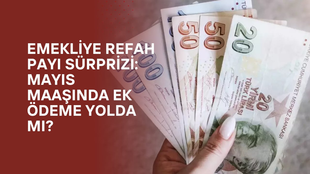 Emekliye Refah Payı Sürprizi: Mayıs Maaşında Ek Ödeme Yolda mı?