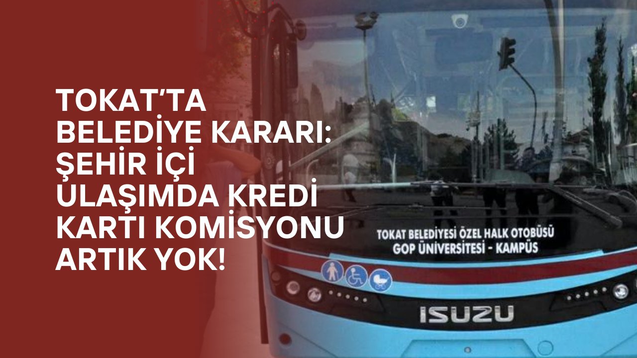Tokat’ta Belediye Kararı: Şehir İçi Ulaşımda Kredi Kartı Komisyonu Artık Yok!