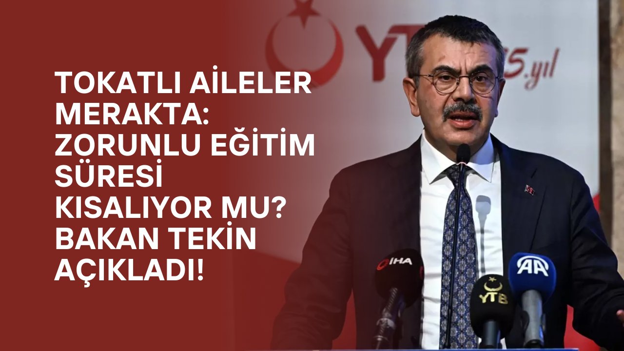 Tokatlı Aileler Merakta: Zorunlu Eğitim Süresi Kısalıyor mu? Bakan Tekin Açıkladı!