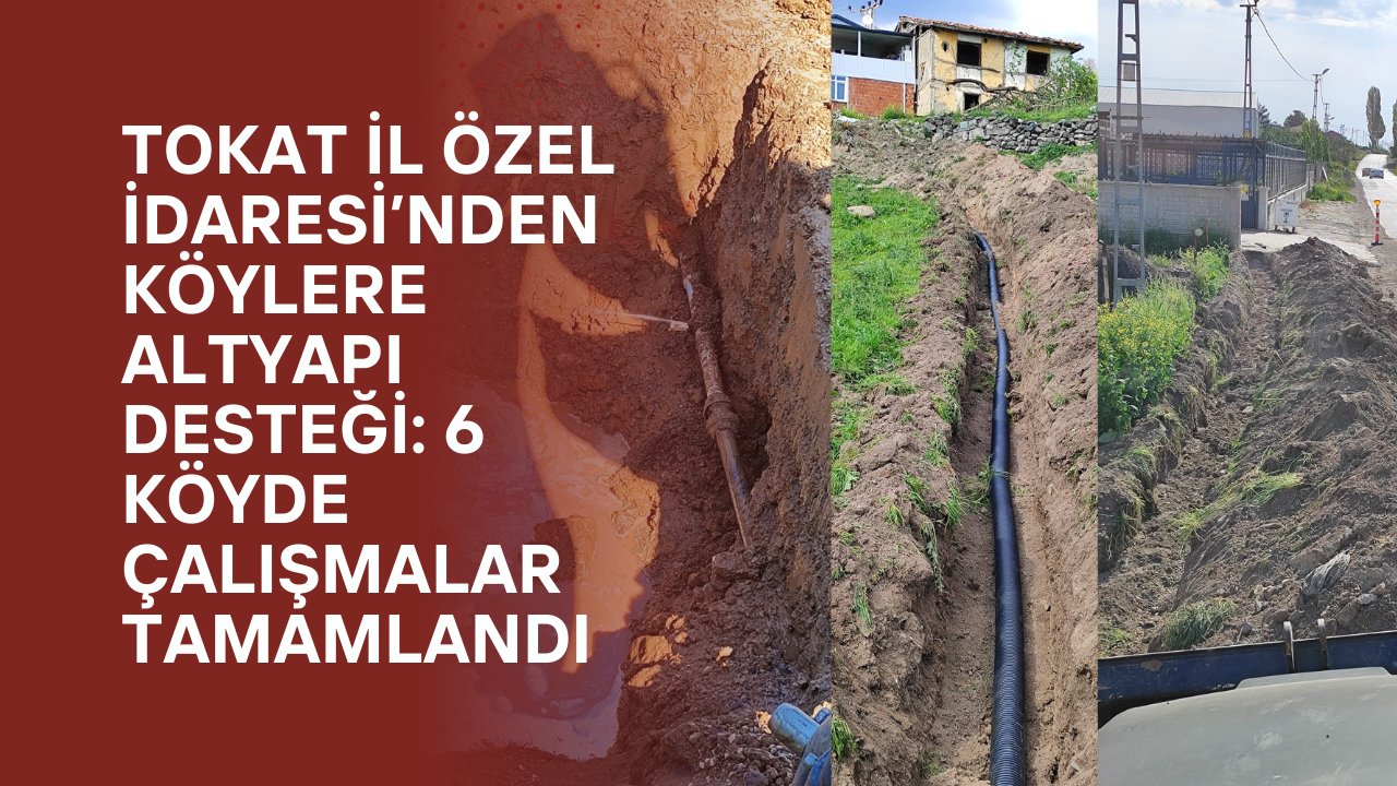 Tokat İl Özel İdaresi’nden Köylere Altyapı Desteği: 6 Köyde Çalışmalar Tamamlandı