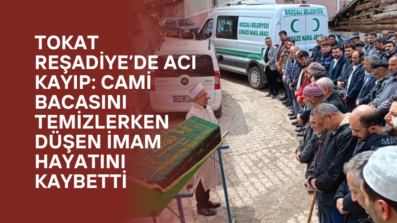 Tokat Reşadiye’de Acı Kayıp: Cami Bacasını Temizlerken Düşen İmam Hayatını Kaybetti
