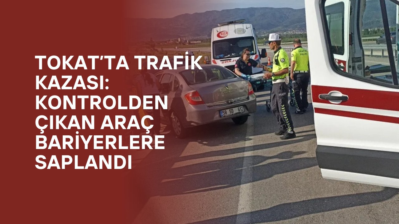 Tokat’ta Trafik Kazası: Kontrolden Çıkan Araç Bariyerlere Saplandı