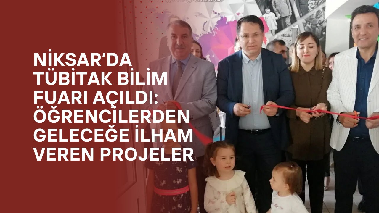Niksar’da TÜBİTAK Bilim Fuarı Açıldı: Öğrencilerden Geleceğe İlham Veren Projeler